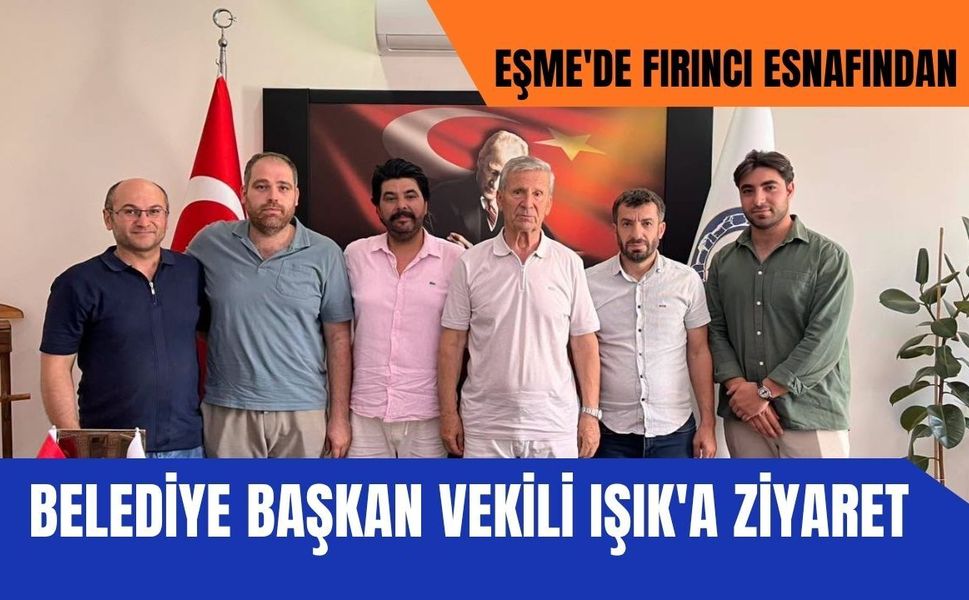 Eşme'de Fırıncı Esnafından Belediye Başkan Vekili Işık'a Ziyaret