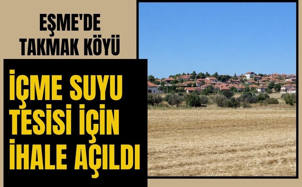 Eşme'de Takmak Köyü İçme Suyu Tesisi İçin İhale Açıldı