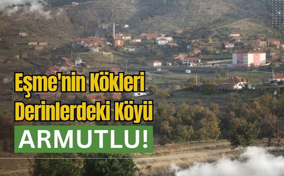 Eşme'nin Kökleri Derinlerdeki Köyü Armutlu!