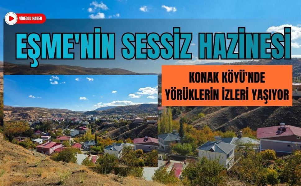Eşme'nin Sessiz Hazinesi, Konak Köyü'nde Yörüklerin İzleri Yaşıyor