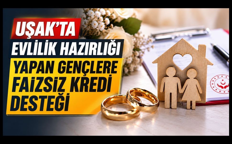Uşak'ta Evlilik Hazırlığı Yapan Gençlere Faizsiz Kredi Desteği
