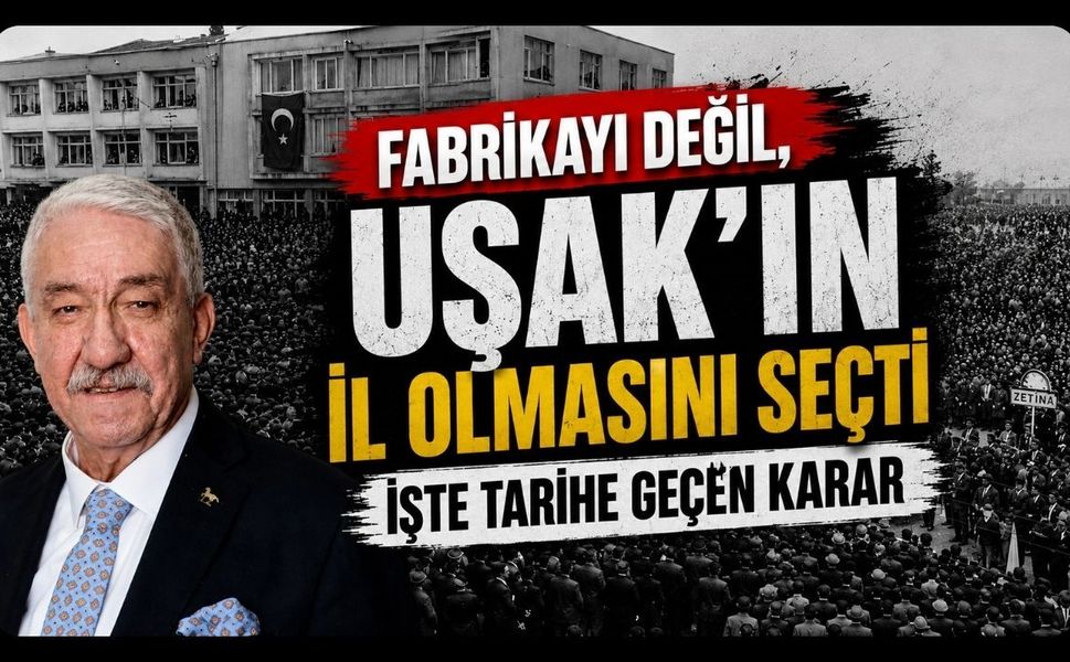 "Fabrikayı Değil, Uşak'ın İl Olmasını Seçti" İşte Tarihe Geçen Karar