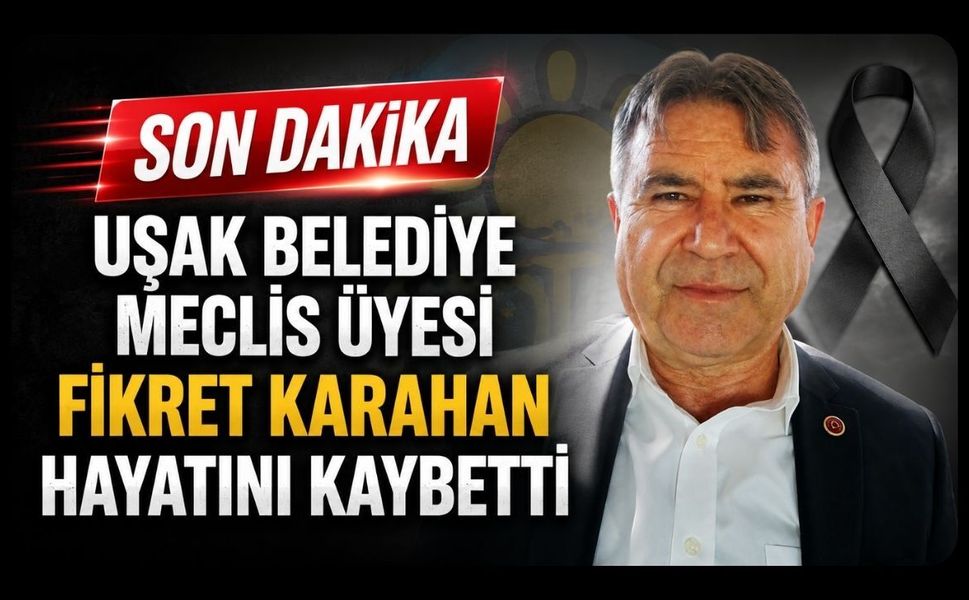 Uşak Belediye Meclis Üyesi Fikret Karahan Hayatını Kaybetti