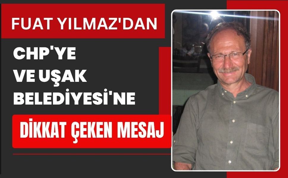 Fuat Yılmaz'dan CHP'ye ve Uşak Belediyesi'ne Dikkat Çeken Mesaj: "Başarının Yolu İyi Kadrolaşmadan Geçer"