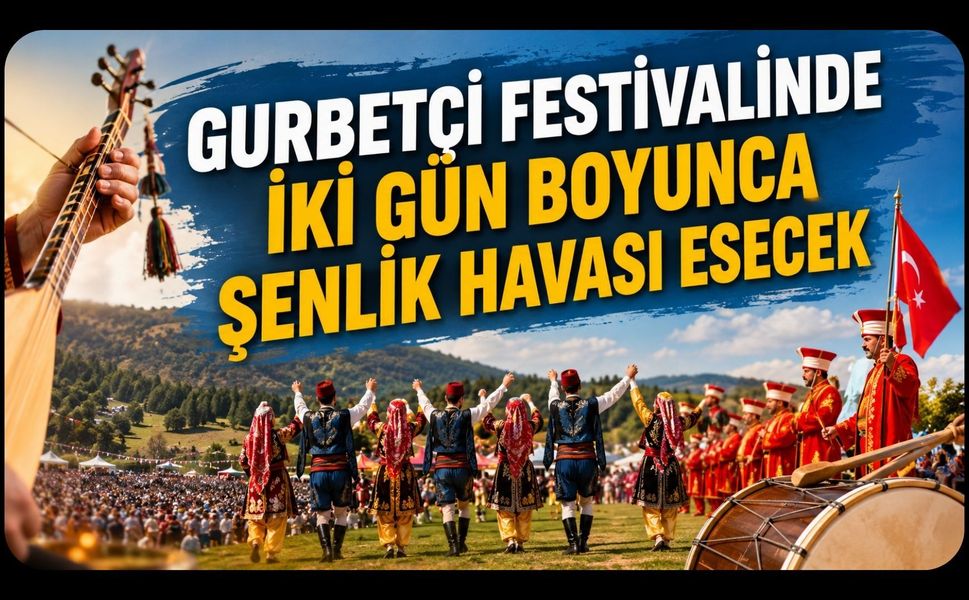 Gurbetçi Festivalinde İki Gün Boyunca Şenlik Havası Esecek