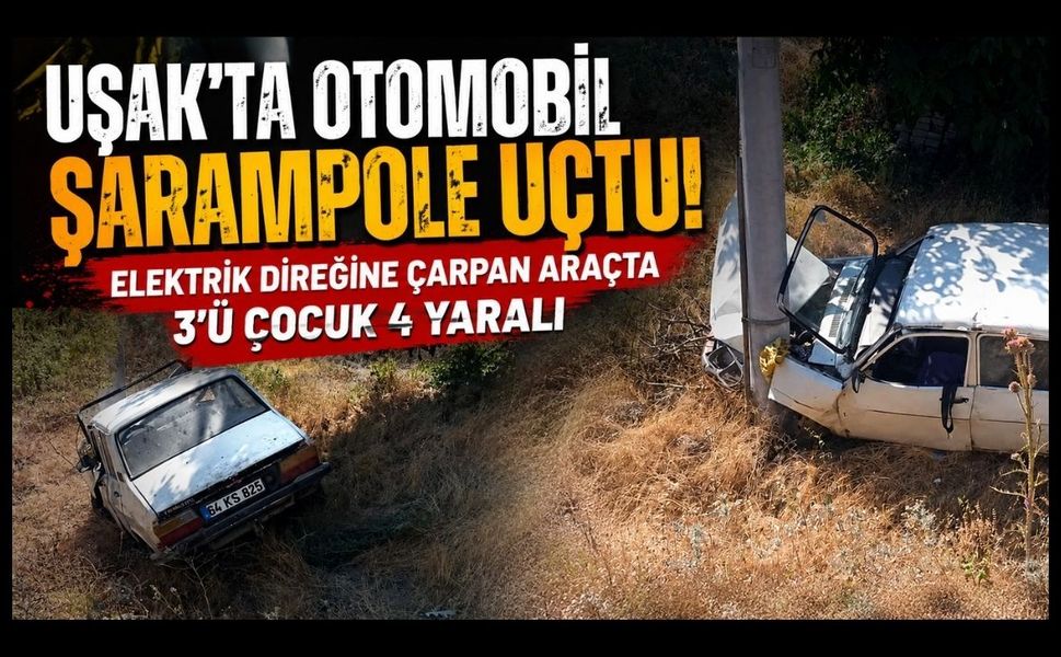 Uşak'ta Otomobil Şarampole Uçtu! Elektrik Direğine Çarpan Araçta 3'ü Çocuk 4 Yaralı