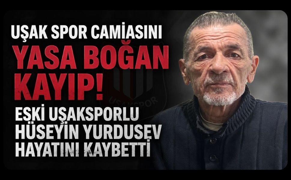 Uşak Spor Camiasını Yasa Boğan Kayıp! Eski Uşaksporlu Hüseyin Yurdusev Hayatını Kaybetti