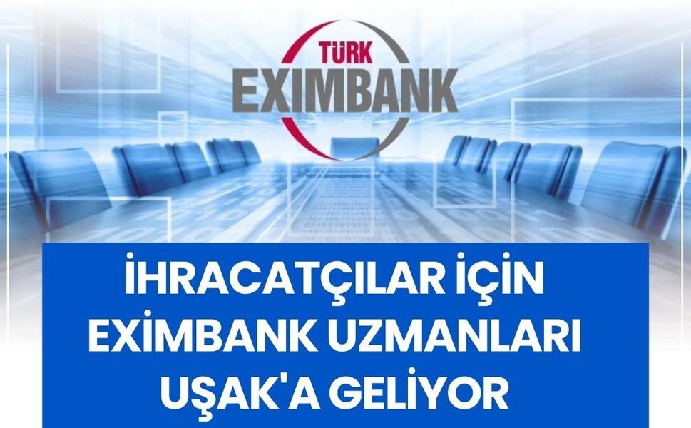 İhracatçılar İçin Eximbank Uzmanları Uşak'a Geliyor