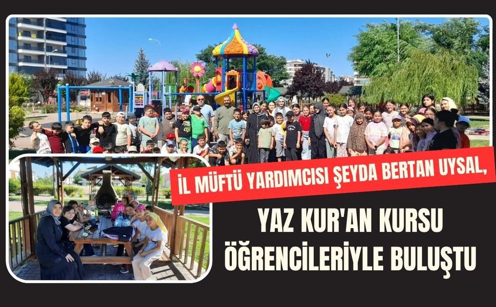 İl Müftü Yardımcısı Şeyda Bertan Uysal, Yaz Kur'an Kursu Öğrencileriyle Buluştu