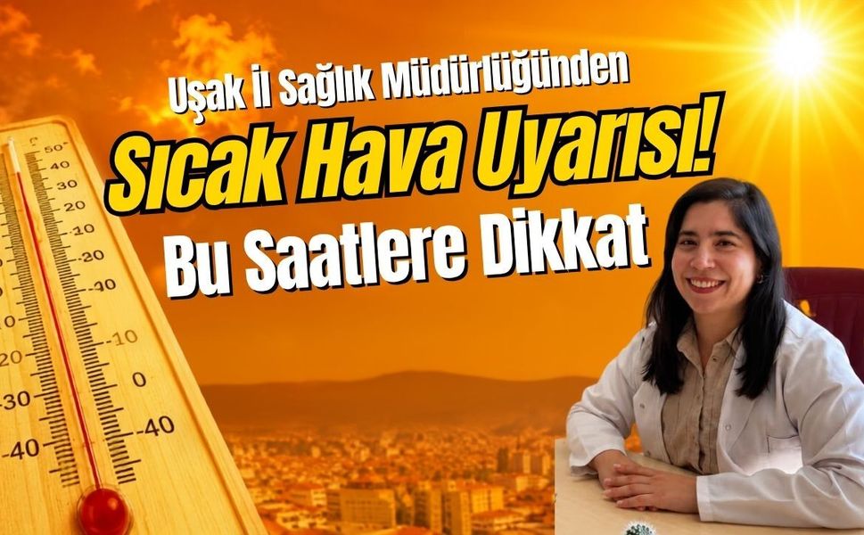 Uşak İl Sağlık Müdürlüğünden Sıcak Hava Uyarısı! Bu Saatlere Dikkat