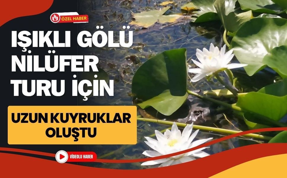 Işıklı Gölü Nilüfer Turu İçin Uzun Kuyruklar Oluştu
