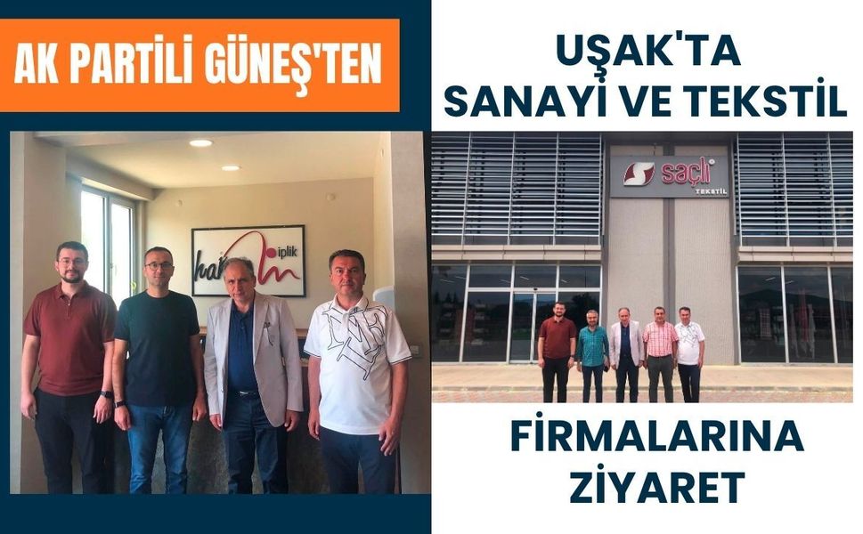 AK Partili Güneş'ten Uşak'ta Sanayi ve Tekstil Firmalarına Ziyaret