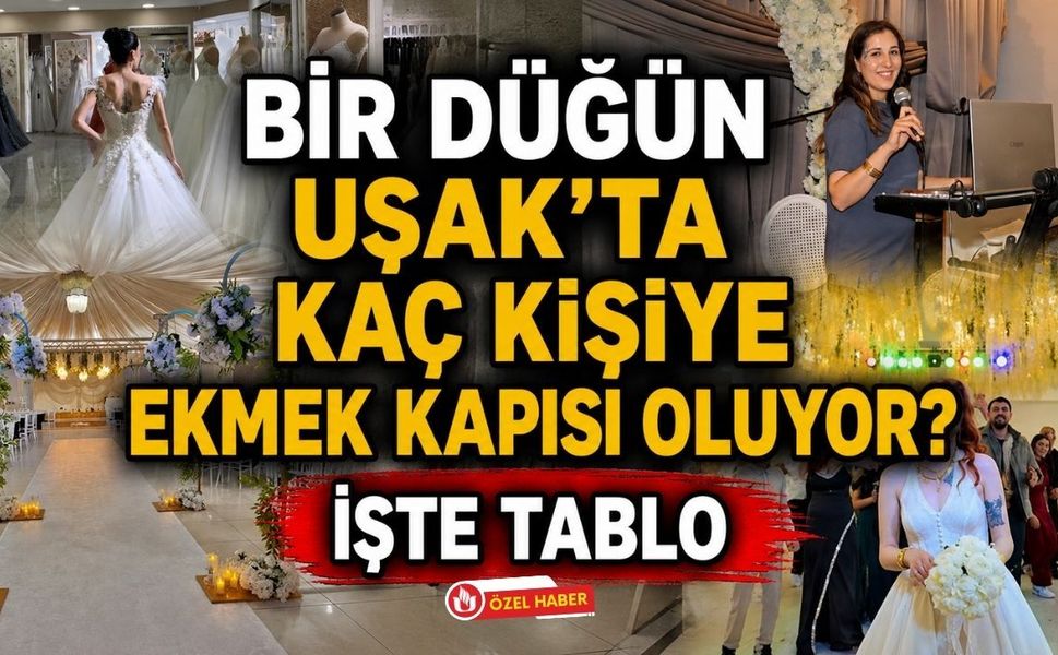 Bir Düğün Uşak'ta Kaç Kişiye Ekmek Kapısı Oluyor? İşte Tablo