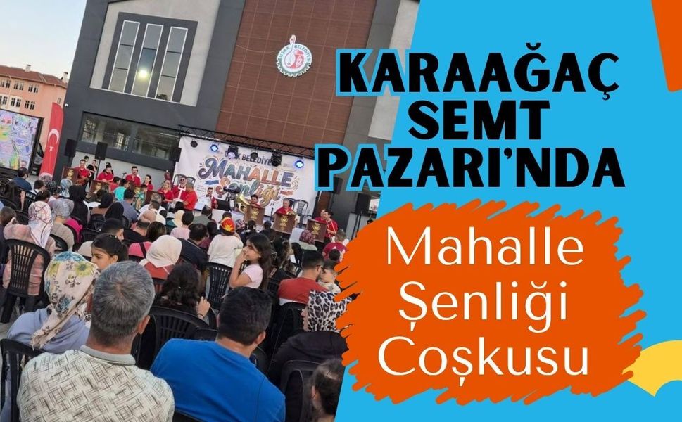 Karaağaç Semt Pazarı'nda Mahalle Şenliği Coşkusu