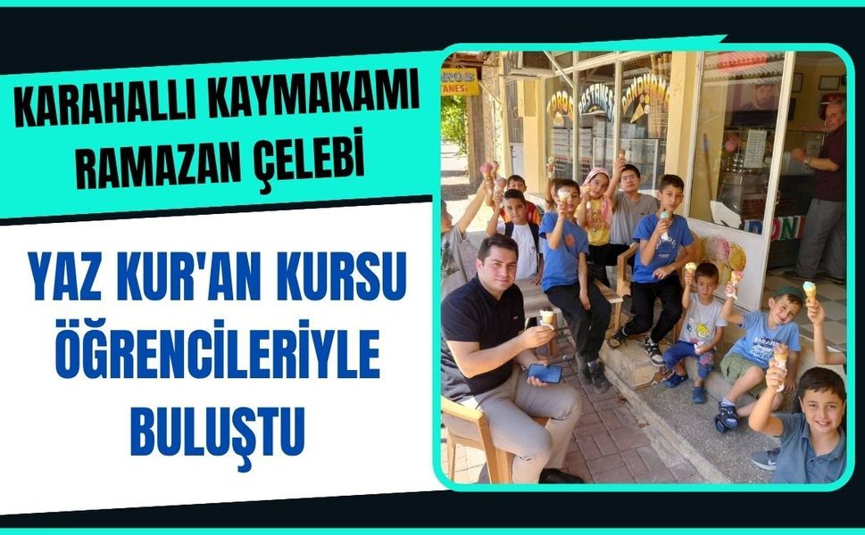Karahallı Kaymakamı Ramazan Çelebi, Yaz Kur'an Kursu Öğrencileriyle Buluştu