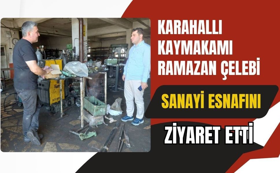 Karahallı Kaymakamı Ramazan Çelebi Sanayi Esnafını Ziyaret Etti
