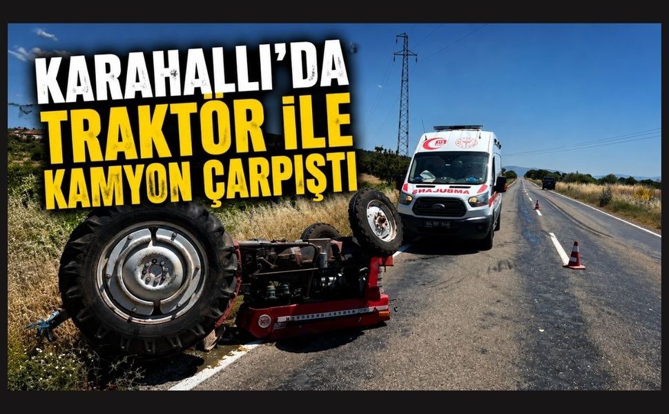 Karahallı'da Traktör ile Kamyon Çarpıştı