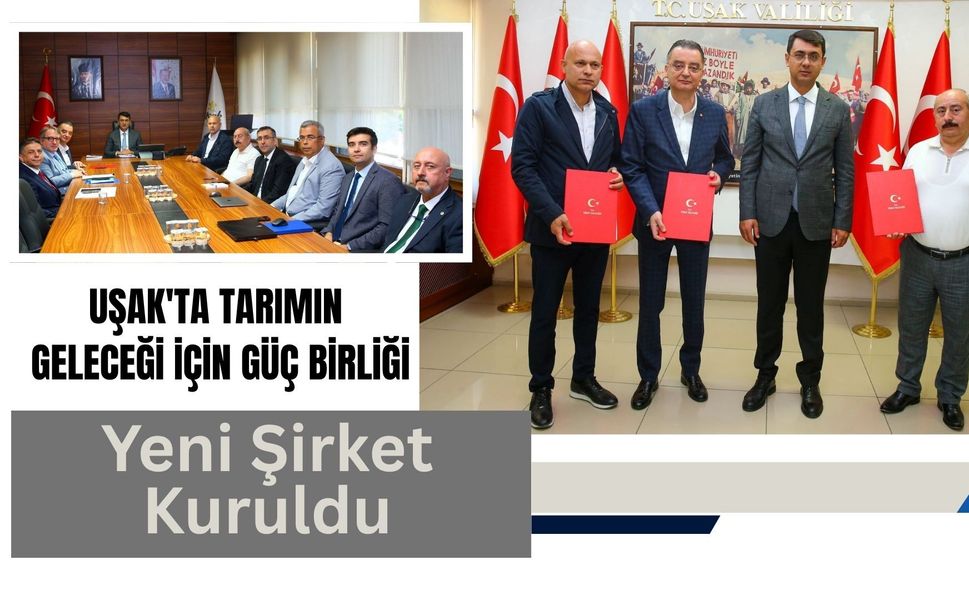 Uşak'ta Tarımın Geleceği İçin Güç Birliği: Yeni Şirket Kuruldu
