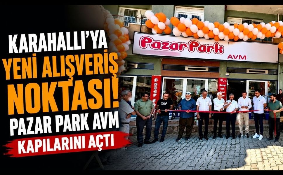 Karahallı'ya Yeni Alışveriş Noktası! Pazar Park AVM Kapılarını Açtı