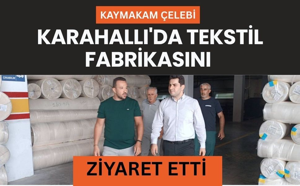 Kaymakam Çelebi, Karahallı'da Tekstil Fabrikasını Ziyaret Etti