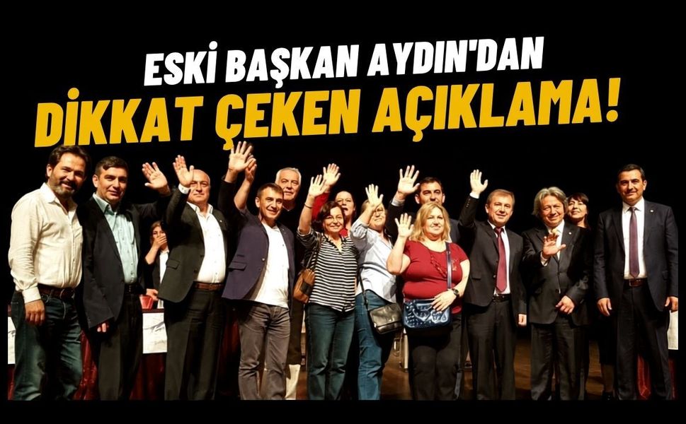 Eski Başkan Aydın'dan Dikkat Çeken Açıklama!