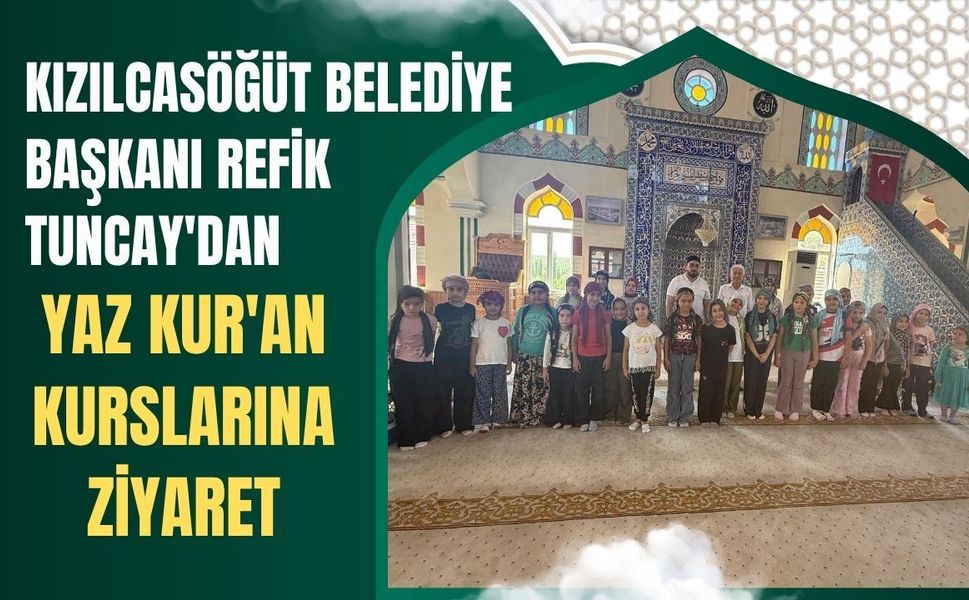 Kızılcasöğüt Belediye Başkanı Refik Tuncay'dan Yaz Kur'an Kurslarına Ziyaret