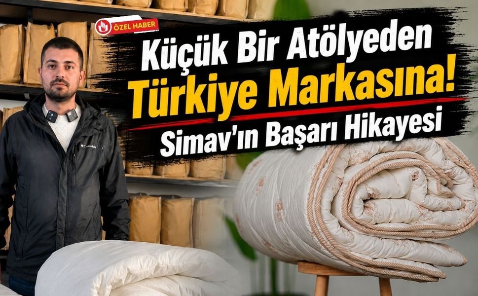 Küçük Bir Atölyeden Türkiye Markasına! Simav'ın Başarı Hikayesi