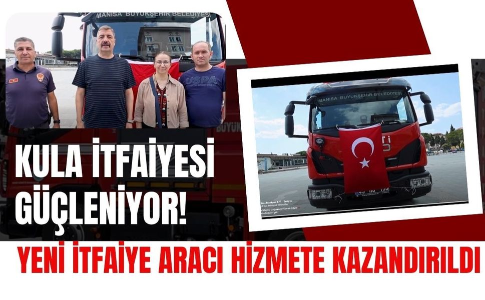 Kula İtfaiyesi Güçleniyor! Yeni İtfaiye Aracı Hizmete Kazandırıldı