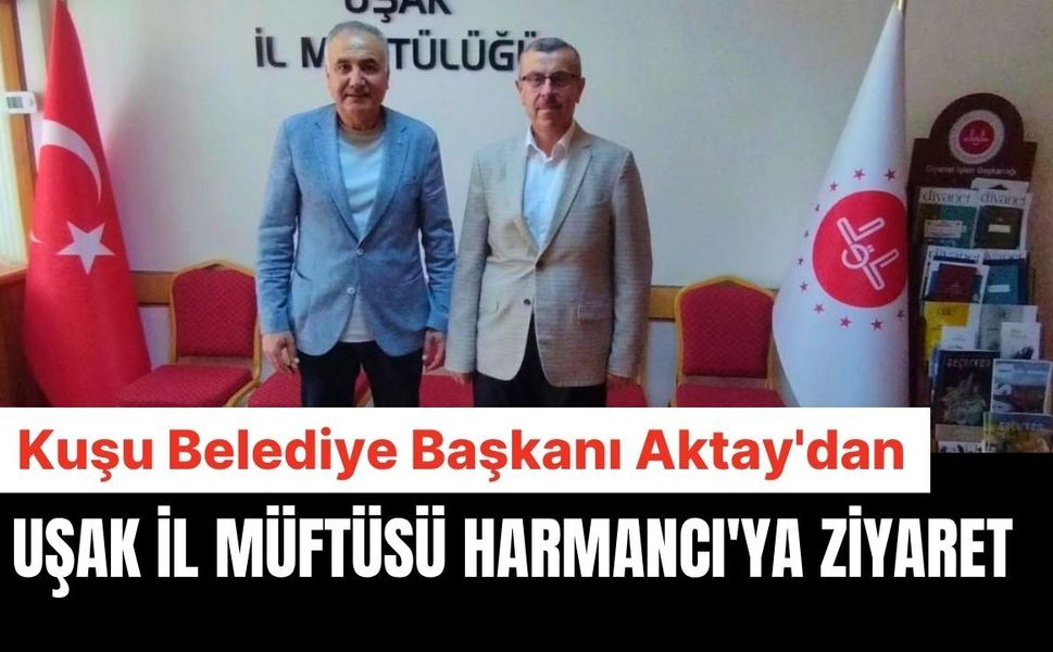 Kuşu Belediye Başkanı Aktay'dan Uşak İl Müftüsü Harmancı'ya Ziyaret