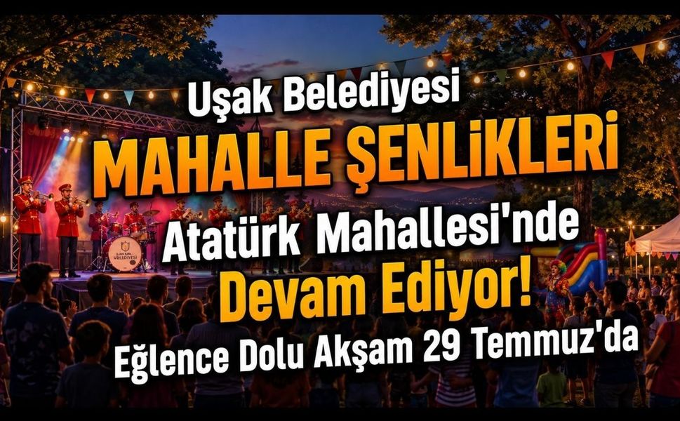 Uşak Belediyesi Mahalle Şenlikleri Atatürk Mahallesi'nde Devam Ediyor! Eğlence Dolu Akşam 29 Temmuz'da