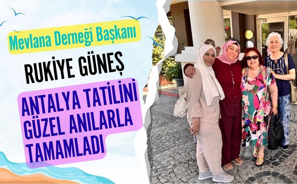 Mevlana Derneği Başkanı Rukiye Güneş, Antalya Tatilini Güzel Anılarla Tamamladı