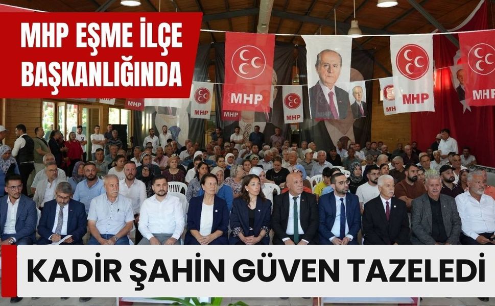 MHP Eşme İlçe Başkanlığında Kadir Şahin Güven Tazeledi