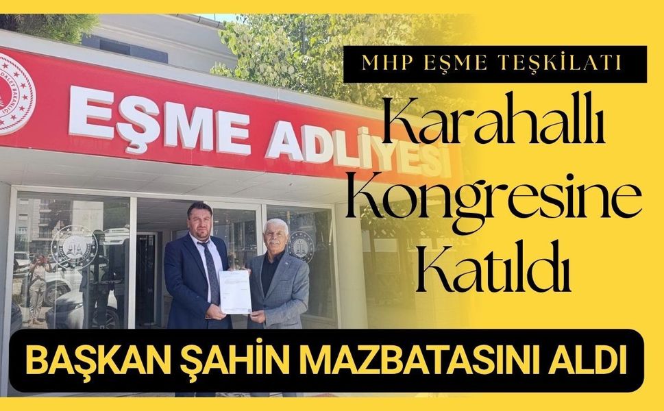 MHP Eşme Teşkilatı Karahallı Kongresine Katıldı, Başkan Şahin Mazbatasını Aldı