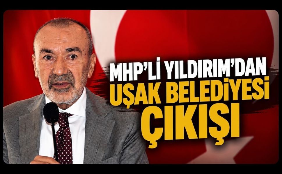 MHP'li Yıldırım'dan Uşak Belediyesi Çıkışı