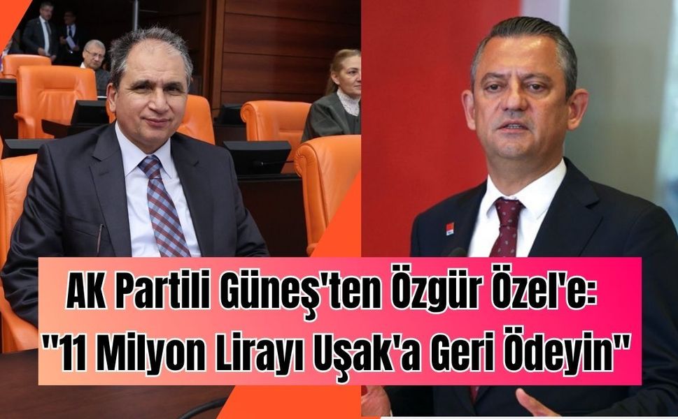 AK Partili Güneş'ten Özgür Özel'e: "11 Milyon Lirayı Uşak'a Geri Ödeyin"