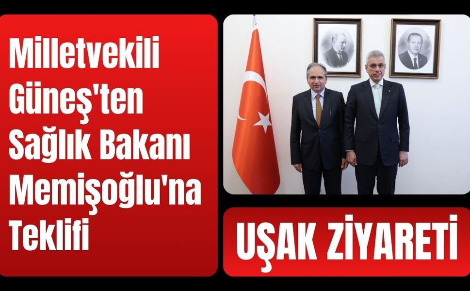 Milletvekili Güneş'ten Bakan Memişoğlu'na Uşak Ziyareti
