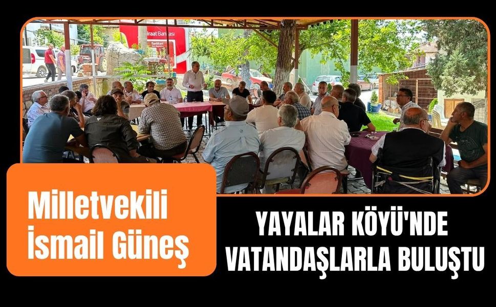 Milletvekili İsmail Güneş Yayalar Köyü'nde Vatandaşlarla Buluştu