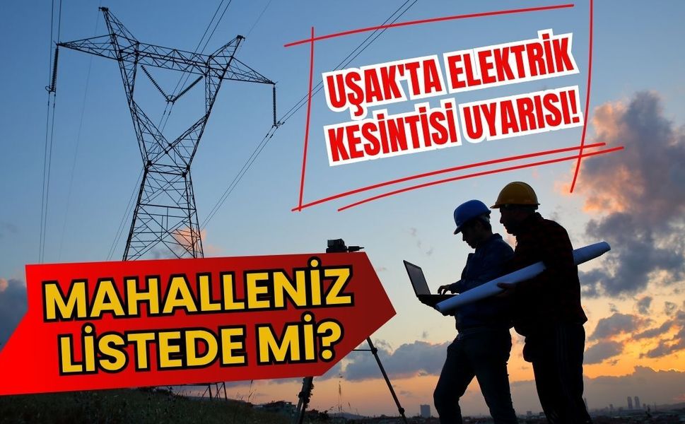 Uşak'ta Elektrik Kesintisi Uyarısı! Mahalleniz Listede mi?