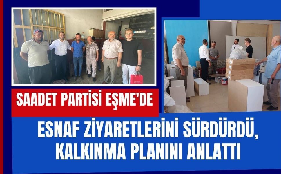 Saadet Partisi Eşme'de Esnaf Ziyaretlerini Sürdürdü, Kalkınma Planını Anlattı