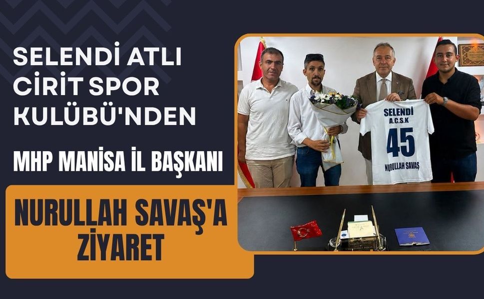 Selendi Atlı Cirit Spor Kulübü'nden MHP Manisa İl Başkanı Nurullah Savaş'a Ziyaret