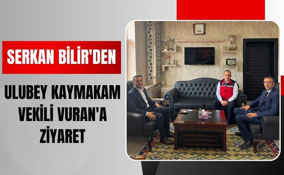 Serkan Bilir'den Ulubey Kaymakam Vekili Vuran'a Ziyaret