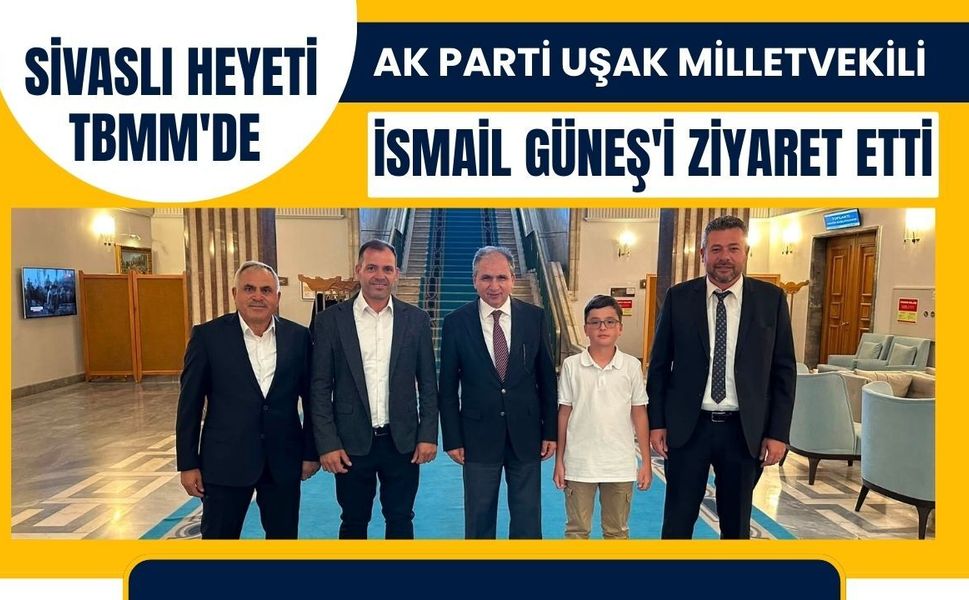 Sivaslı Heyeti TBMM'de AK Parti Uşak Milletvekili İsmail Güneş'i Ziyaret Etti