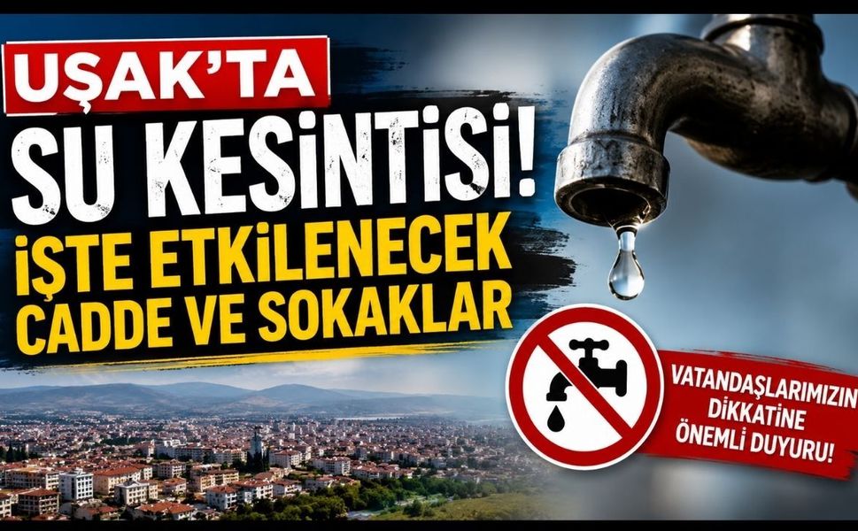 Uşak'ta Su Kesintisi! İşte Etkilenecek Cadde ve Sokaklar