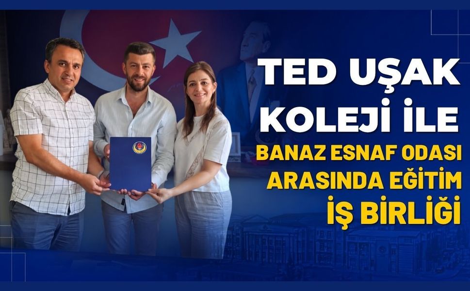 TED Uşak Koleji ile Banaz Esnaf Odası Arasında Eğitim İş Birliği