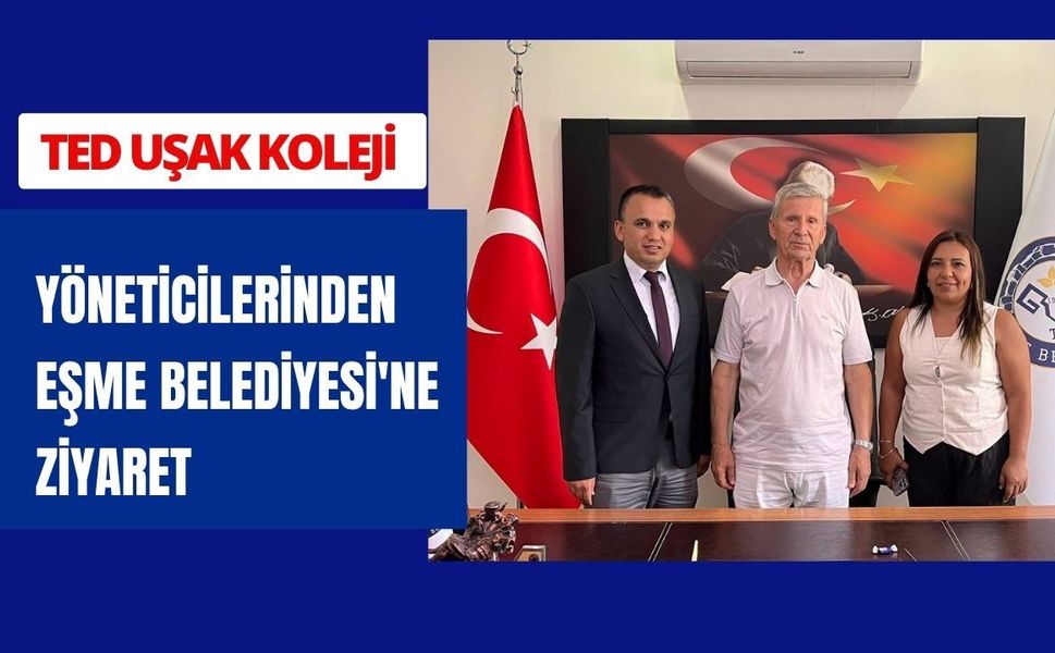 TED Uşak Koleji Yöneticilerinden Eşme Belediyesi'ne Ziyaret