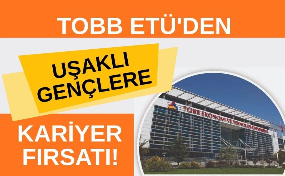 TOBB ETÜ'den Uşaklı Gençlere Kariyer Fırsatı! Mezun Olmadan 1 Yıllık İş Deneyimi İmkanı