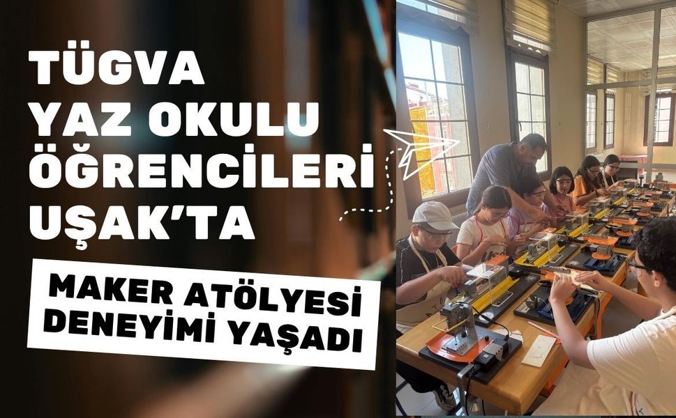 TÜGVA Yaz Okulu Öğrencileri Uşak’ta Maker Atölyesi Deneyimi Yaşadı