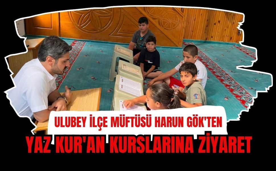 Ulubey İlçe Müftüsü Harun Gök'ten Yaz Kur'an Kurslarına Ziyaret