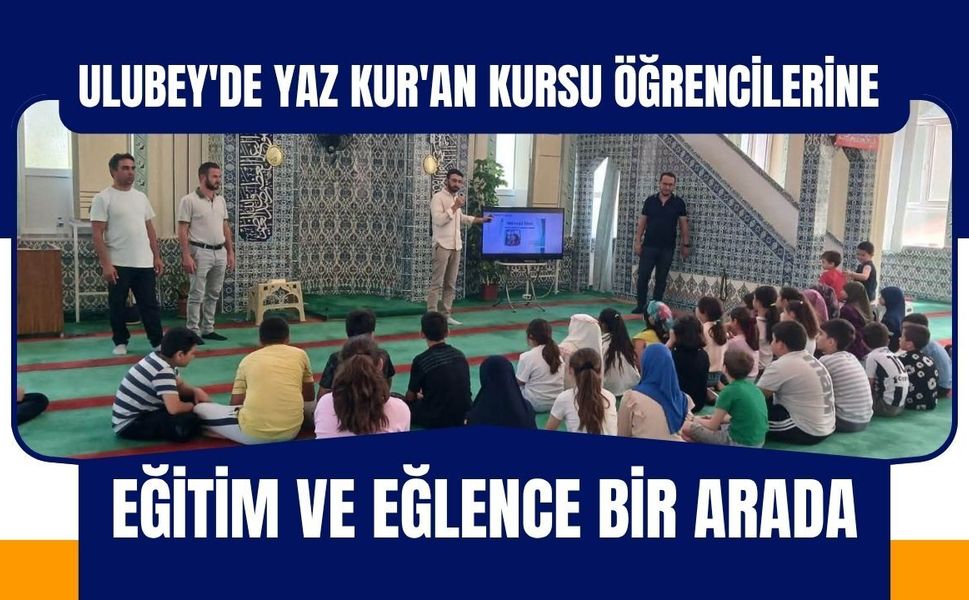 Ulubey'de Yaz Kur'an Kursu Öğrencilerine Eğitim ve Eğlence Bir Arada