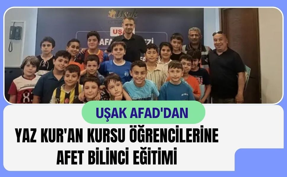 Uşak AFAD'dan Yaz Kur'an Kursu Öğrencilerine Afet Bilinci Eğitimi